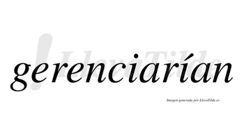 Gerenciarían  lleva tilde con vocal tónica en la segunda «i»