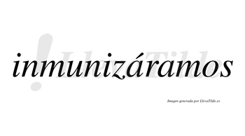 Inmunizáramos  lleva tilde con vocal tónica en la primera «a»