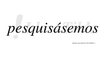 Pesquisásemos  lleva tilde con vocal tónica en la «a»