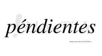 Péndientes  lleva tilde con vocal tónica en la primera «e»
