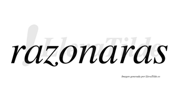 Razonaras  no lleva tilde con vocal tónica en la segunda «a»