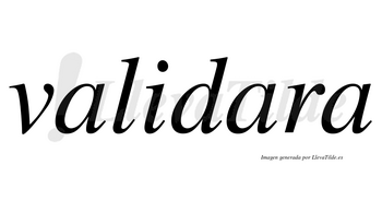 Validara no lleva tilde con vocal tónica en la segunda «a»