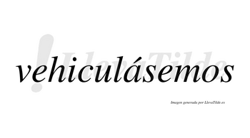 Vehiculásemos  lleva tilde con vocal tónica en la «a»