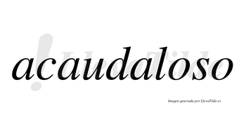 Acaudaloso  no lleva tilde con vocal tónica en la primera «o»