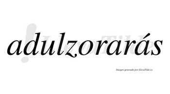 Adulzorarás  lleva tilde con vocal tónica en la tercera «a»