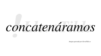 Concatenáramos  lleva tilde con vocal tónica en la segunda «a»
