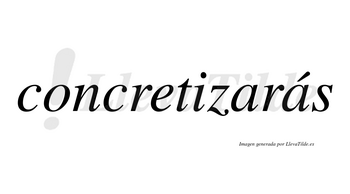 Concretizarás  lleva tilde con vocal tónica en la segunda «a»