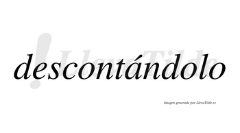 Descontándolo  lleva tilde con vocal tónica en la «a»