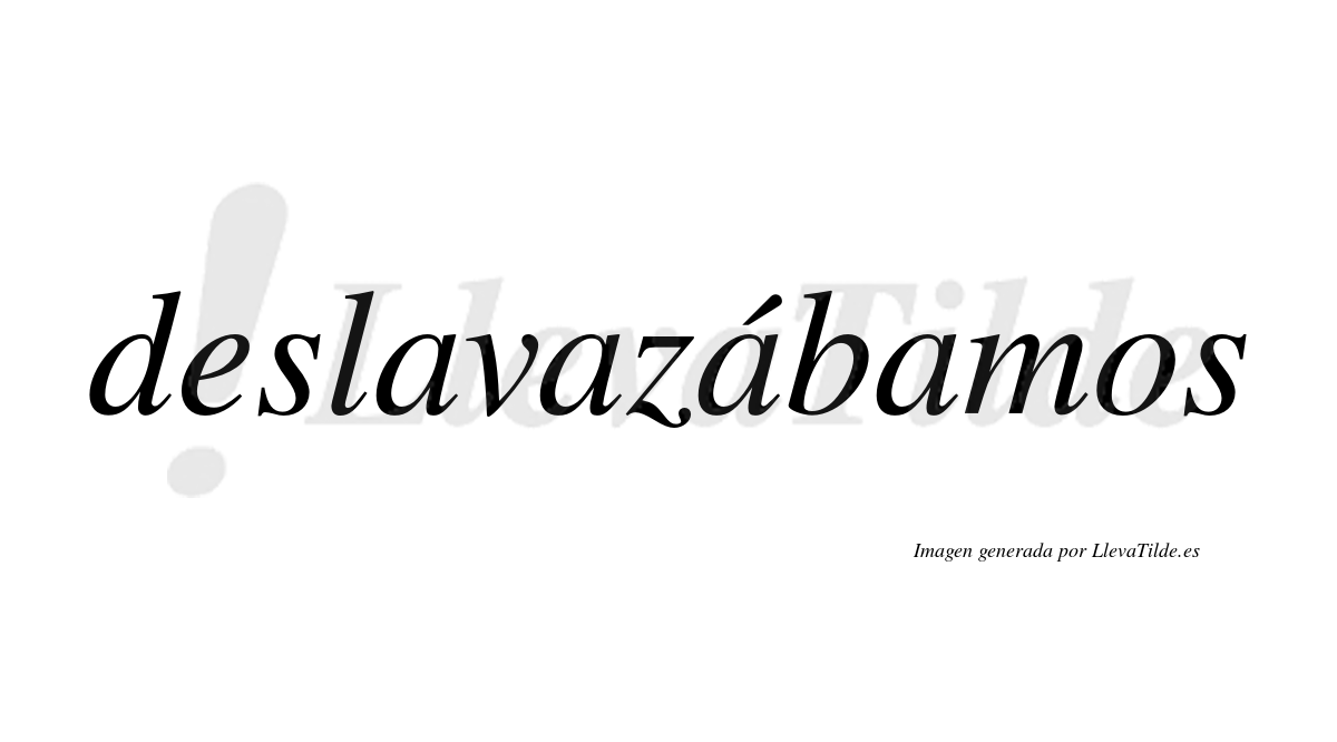 Deslavazábamos  lleva tilde con vocal tónica en la tercera «a»