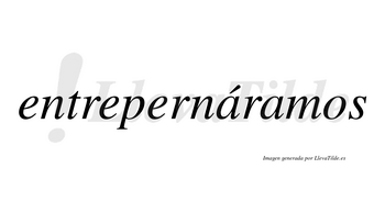 Entrepernáramos  lleva tilde con vocal tónica en la primera «a»