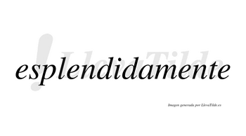 Esplendidamente  no lleva tilde con vocal tónica en la tercera «e»