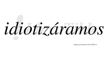 Idiotizáramos  lleva tilde con vocal tónica en la primera «a»