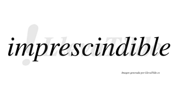 Imprescindible  no lleva tilde con vocal tónica en la tercera «i»