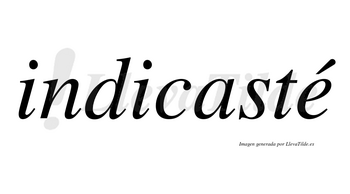 Indicasté lleva tilde con vocal tónica en la «e»