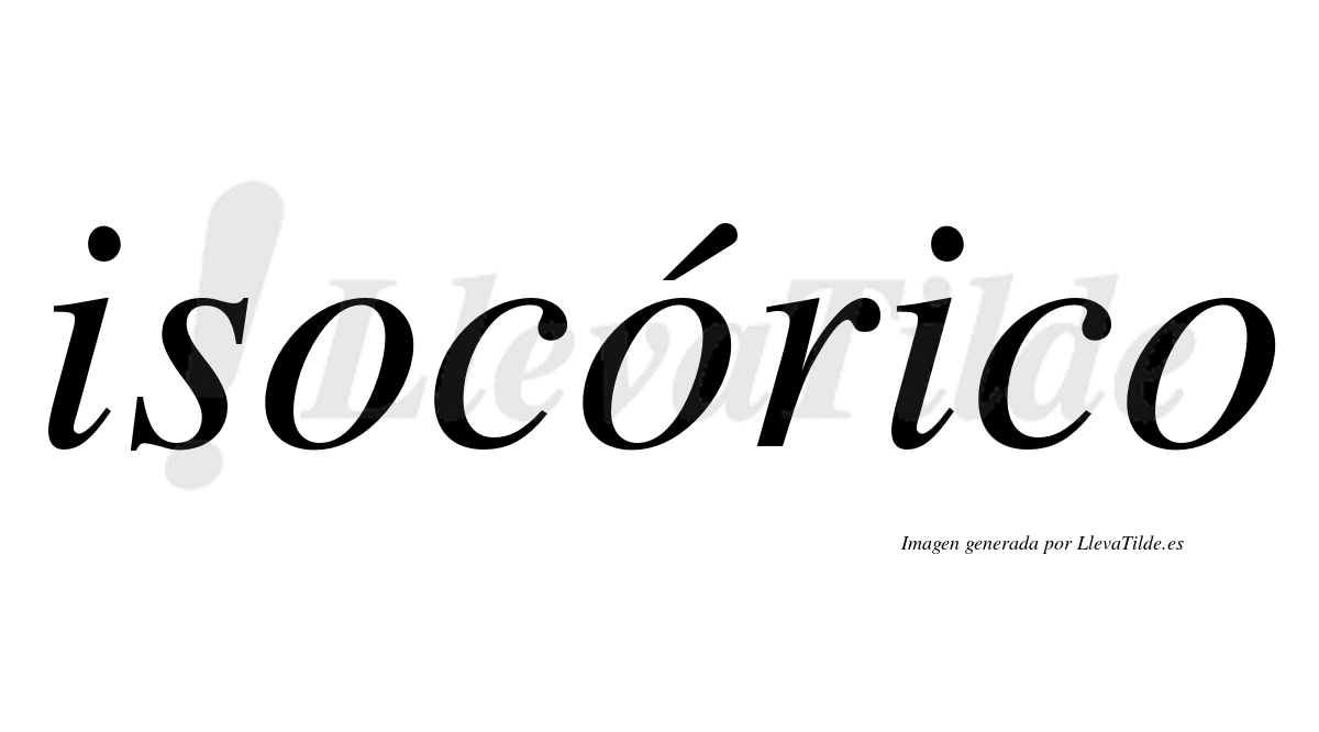 Isocórico  lleva tilde con vocal tónica en la segunda "o"