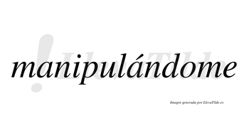 Manipulándome lleva tilde con vocal tónica en la segunda «a»