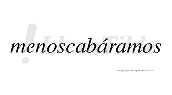 Menoscabáramos  lleva tilde con vocal tónica en la segunda «a»