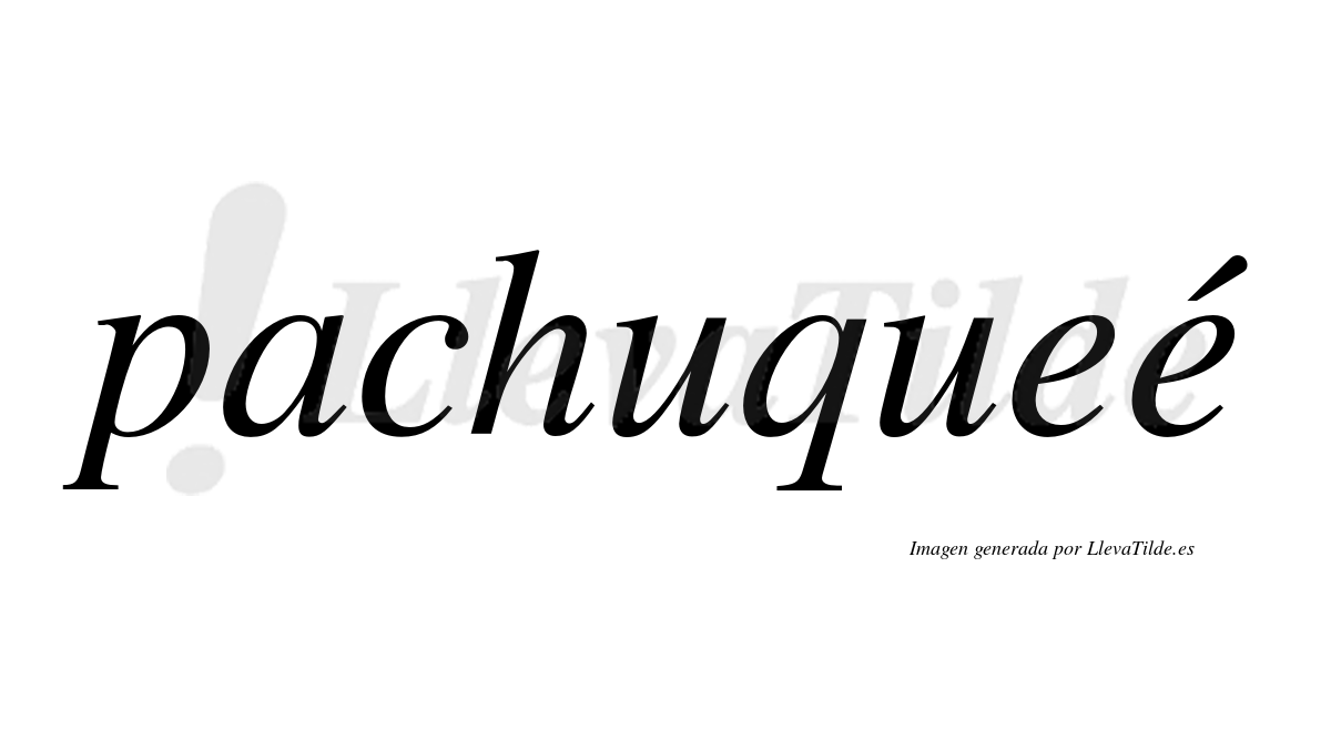 Pachuqueé  lleva tilde con vocal tónica en la segunda "e"