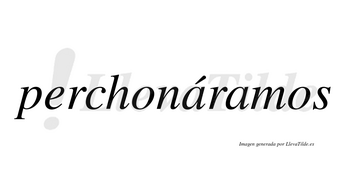 Perchonáramos  lleva tilde con vocal tónica en la primera «a»