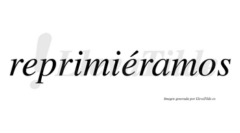 Reprimiéramos  lleva tilde con vocal tónica en la segunda «e»