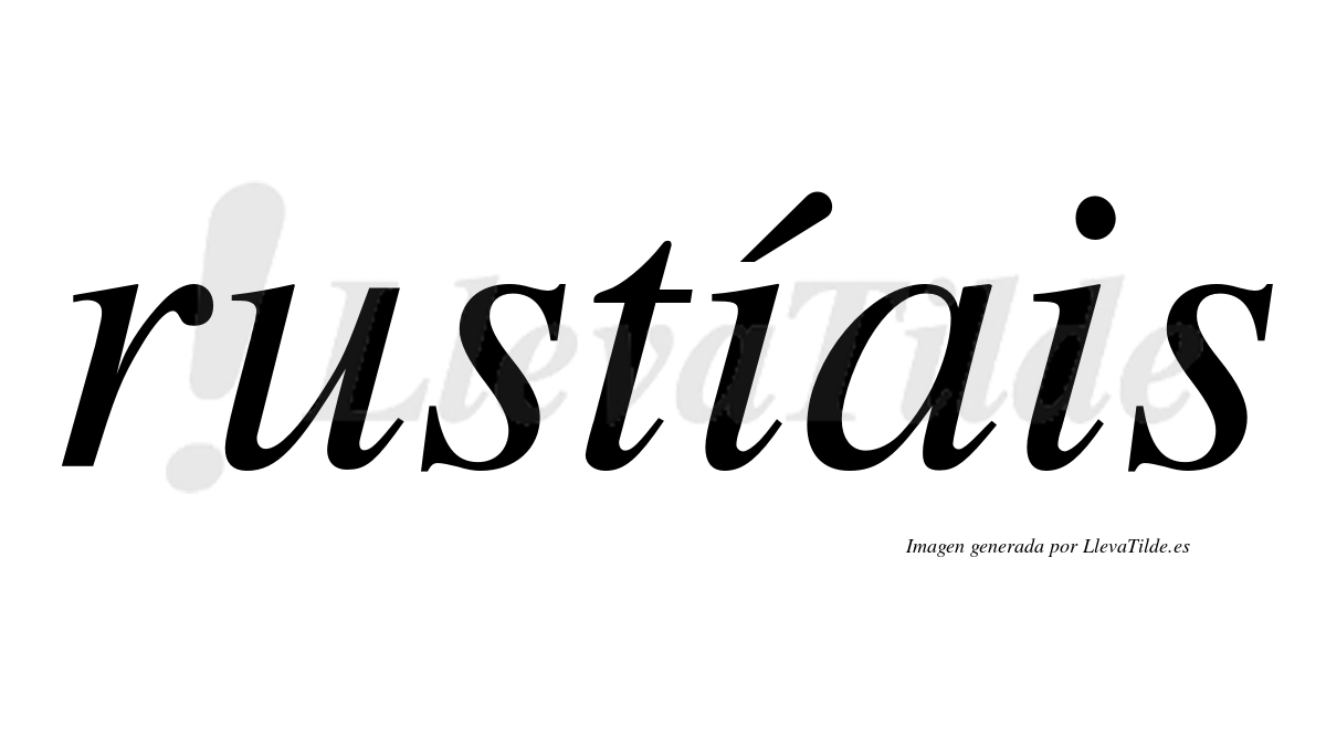 Rustíais  lleva tilde con vocal tónica en la primera "i"