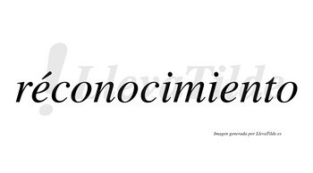 Réconocimiento  lleva tilde con vocal tónica en la primera «e»