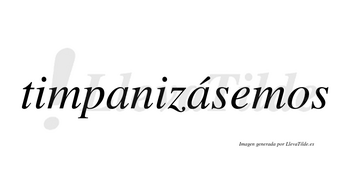 Timpanizásemos  lleva tilde con vocal tónica en la segunda «a»