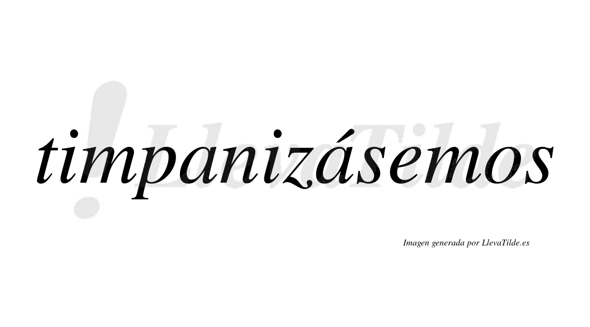 Timpanizásemos  lleva tilde con vocal tónica en la segunda «a»