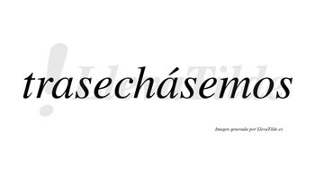Trasechásemos  lleva tilde con vocal tónica en la segunda «a»