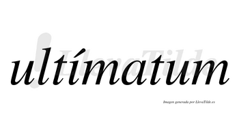 Ultímatum  lleva tilde con vocal tónica en la «i»