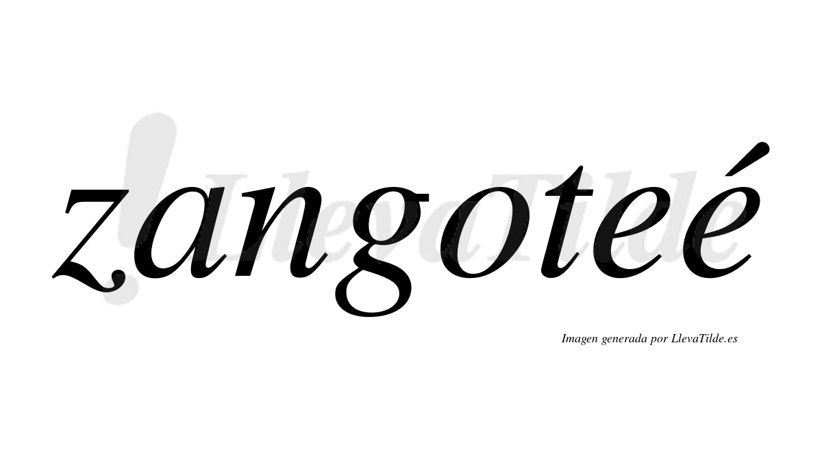 Zangoteé  lleva tilde con vocal tónica en la segunda "e"