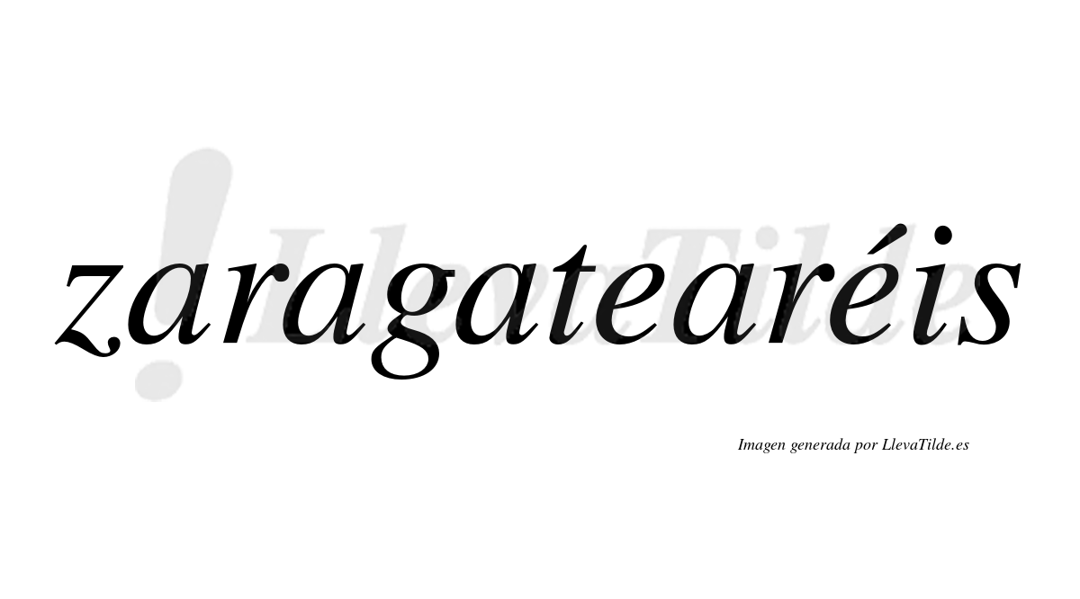 Zaragatearéis  lleva tilde con vocal tónica en la segunda "e"