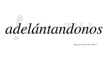 Adelántandonos lleva tilde con vocal tónica en la segunda «a»