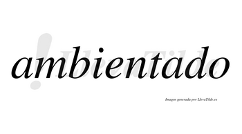 Ambientado  no lleva tilde con vocal tónica en la segunda «a»