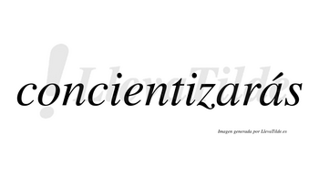 Concientizarás  lleva tilde con vocal tónica en la segunda «a»