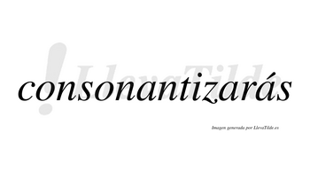 Consonantizarás  lleva tilde con vocal tónica en la tercera «a»