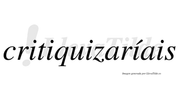 Critiquizaríais  lleva tilde con vocal tónica en la cuarta «i»