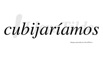 Cubijaríamos  lleva tilde con vocal tónica en la segunda «i»