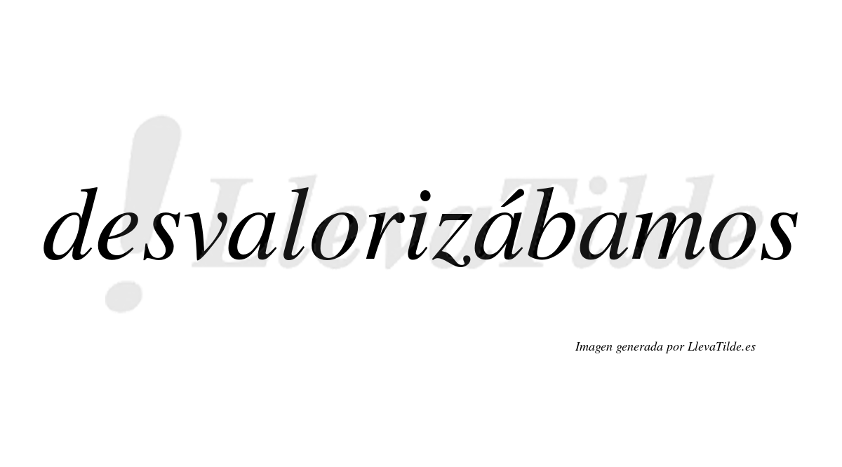 Desvalorizábamos  lleva tilde con vocal tónica en la segunda «a»