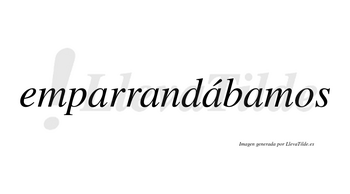 Emparrandábamos  lleva tilde con vocal tónica en la tercera «a»