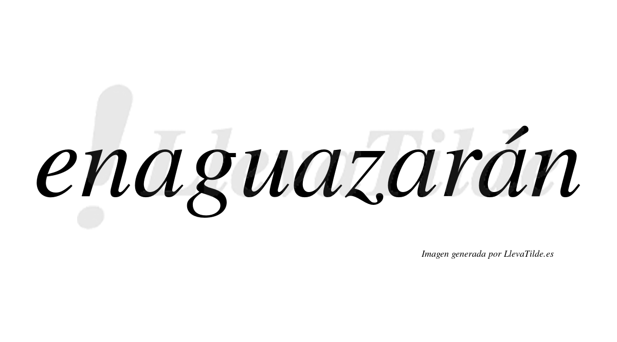Enaguazarán  lleva tilde con vocal tónica en la cuarta «a»