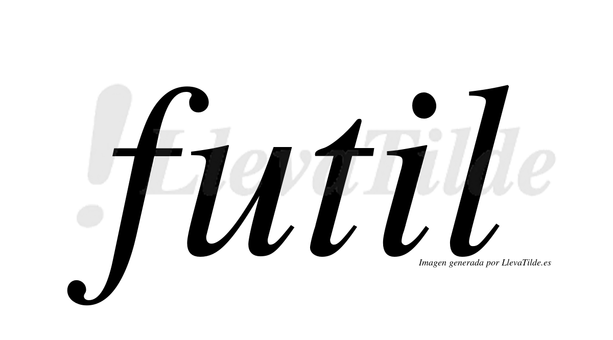 Futil ¿Lleva tilde futil? | LlevaTilde.es