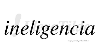 Ineligencia  no lleva tilde con vocal tónica en la segunda «e»