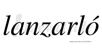 Lanzarló  lleva tilde con vocal tónica en la «o»