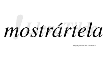 Mostrártela  lleva tilde con vocal tónica en la primera «a»