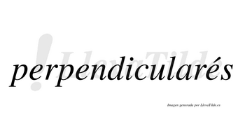 Perpendicularés  lleva tilde con vocal tónica en la tercera «e»
