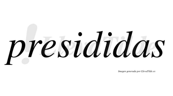 Presididas no lleva tilde con vocal tónica en la segunda «i»