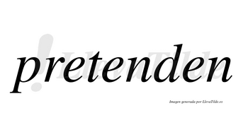 Pretenden  no lleva tilde con vocal tónica en la segunda «e»