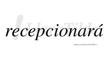 Recepcionará  lleva tilde con vocal tónica en la segunda «a»