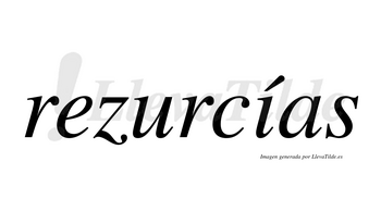 Rezurcías  lleva tilde con vocal tónica en la «i»
